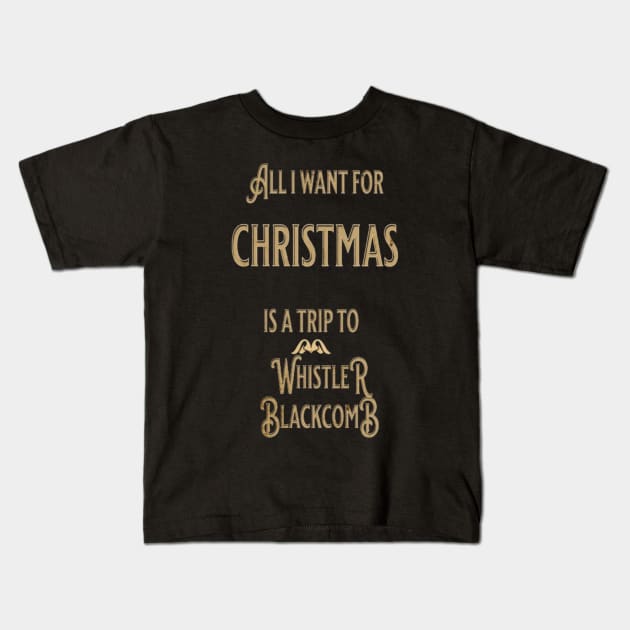 ALL I WANT FOR CHRISTMAS IS A TRIP TO WHISTLER BLACKCOMB Kids T-Shirt by Imaginate